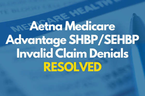 Aetna Medicare Advantage SHBP/SEHBP Invalid Claim Denials Resolved
